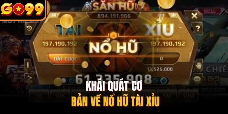 Khái quát cơ bản về nổ hũ tài xỉu
