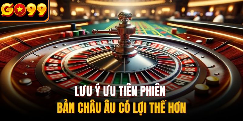 Lưu ý ưu tiên phiên bản châu Âu có lợi thế hơn