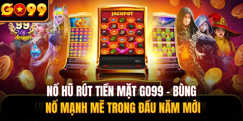 Nổ hũ rút tiền mặt