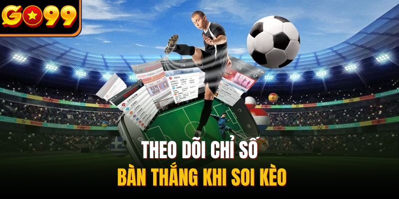 Theo dõi chỉ số bàn thắng khi soi kèo