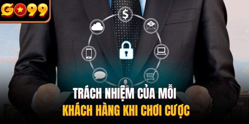 Trách nhiệm của mỗi khách hàng khi chơi cược